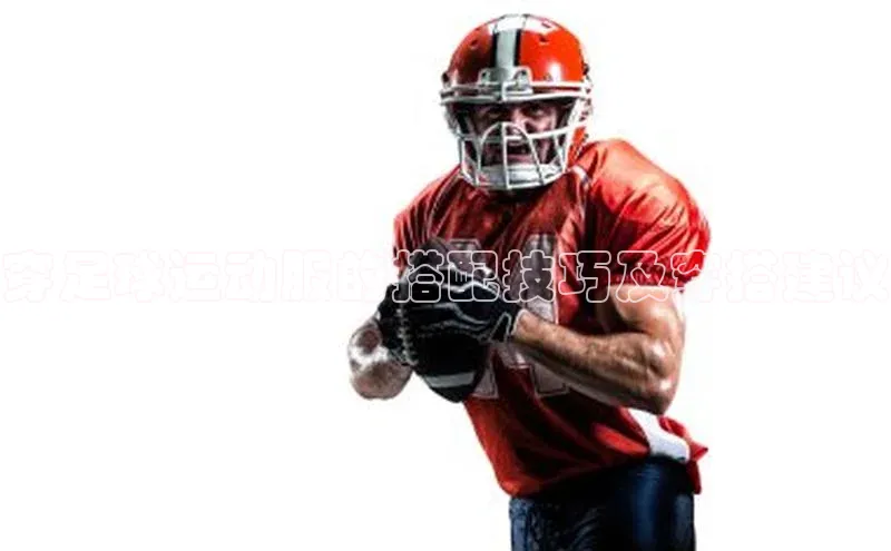 星空体育入口app京东穿足球运动服的搭配技巧及穿搭建议