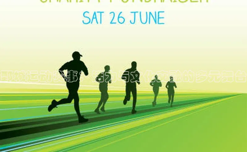 星空网页版在线登录入口福石控股鄄城运动赛事：活力与文化交融的多元舞台