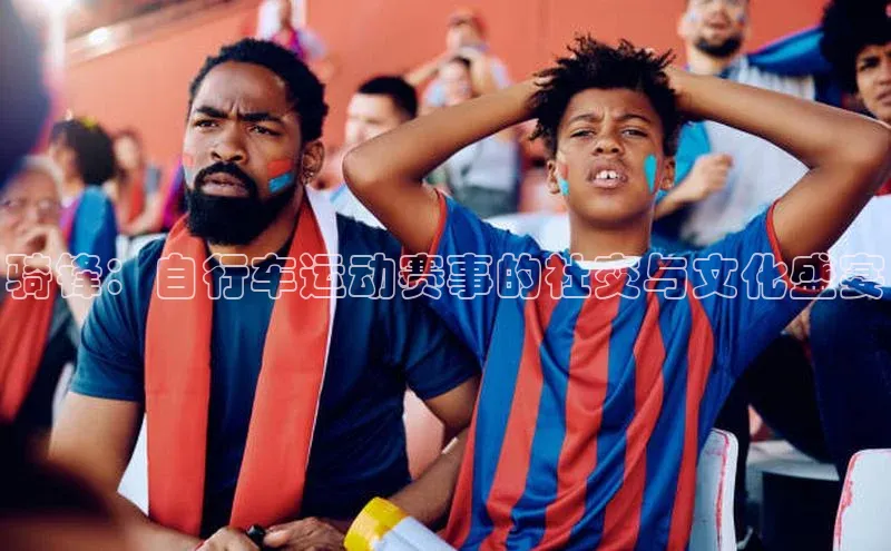 骑锋：自行车运动赛事的社交与文化盛宴
