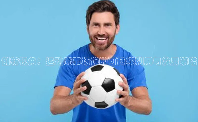 创新视角：运动赛事场馆的可持续利用与发展策略
