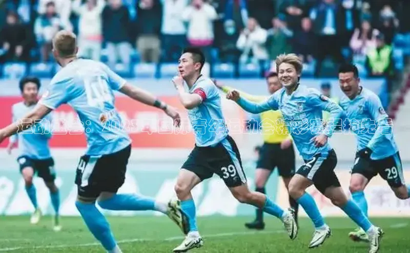 运动盛会：2023年国际青年运动会精彩赛程抢先看