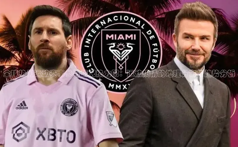 全球热门运动赛事参与情况热力图：运动热情的地理分布与趋势分析