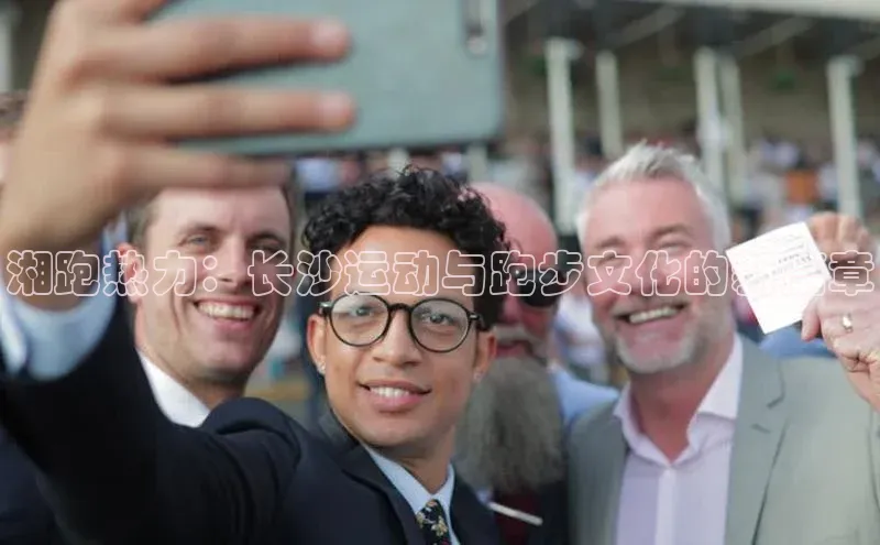 湘跑热力：长沙运动与跑步文化的新篇章