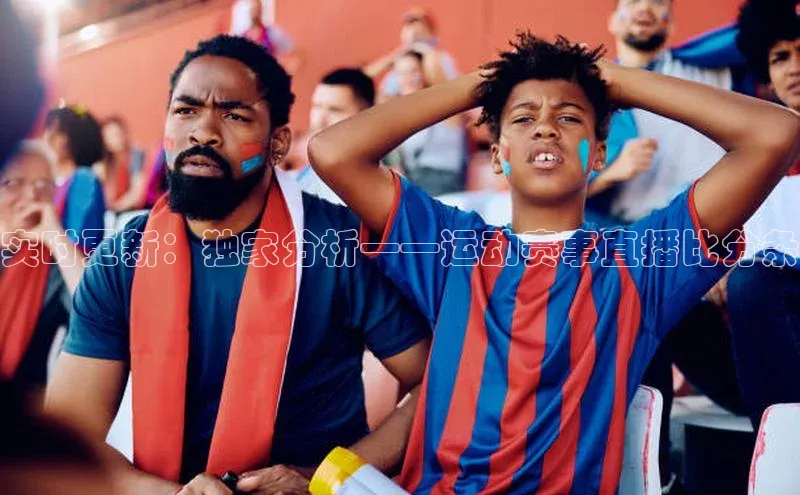 实时更新：独家分析——运动赛事直播比分条