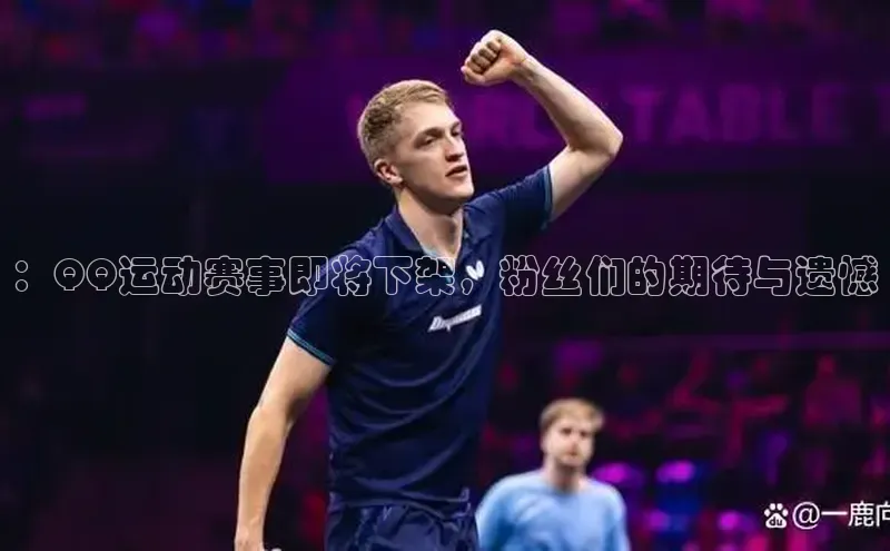 ：QQ运动赛事即将下架，粉丝们的期待与遗憾