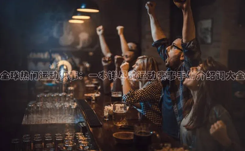 全球热门运动赛事：一本详尽的运动赛事手册介绍词大全