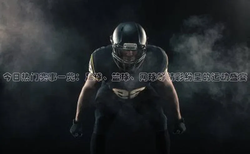 今日热门赛事一览：足球、篮球、网球等精彩纷呈的运动盛宴