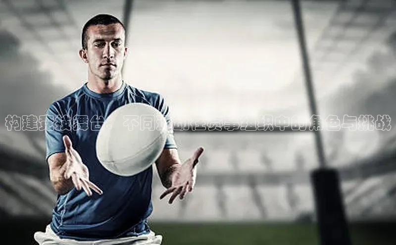 构建竞技舞台：不同运动在赛事组织中的角色与挑战