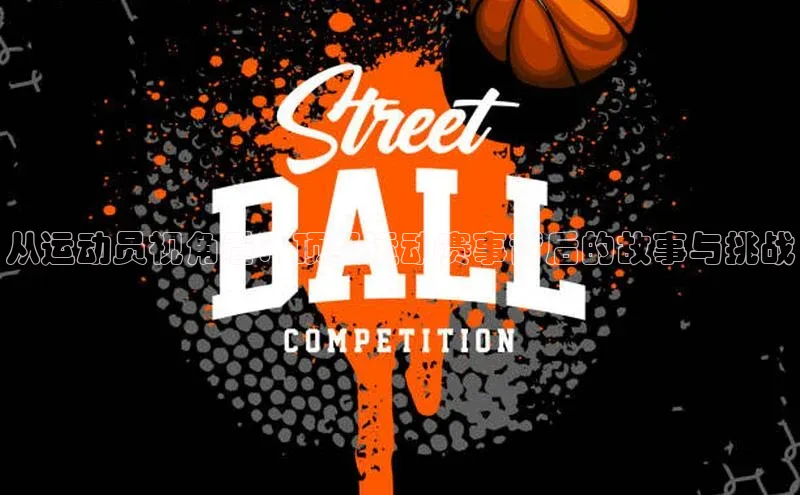 从运动员视角看：顶级运动赛事背后的故事与挑战