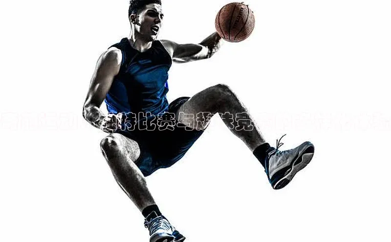 奇葩运动：独特比赛与趣味竞赛的多样化体验