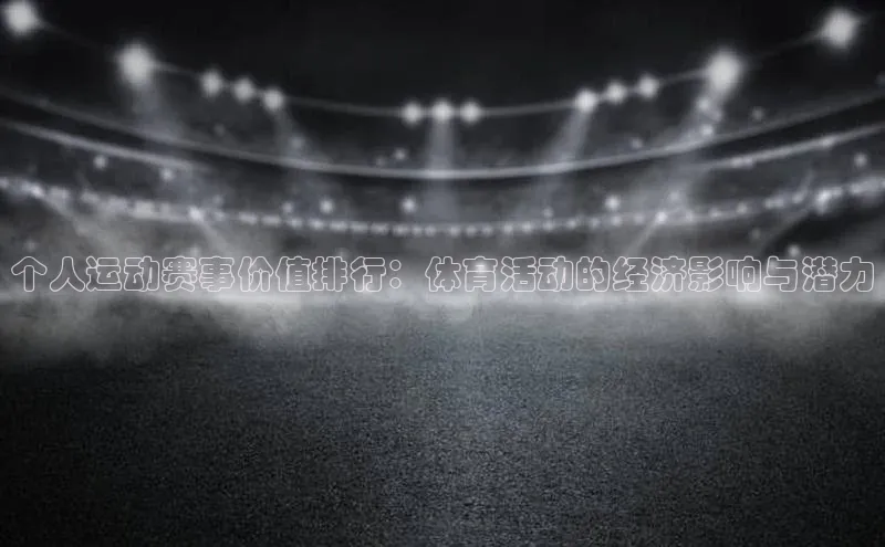个人运动赛事价值排行：体育活动的经济影响与潜力