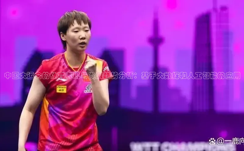 中国大运会的体育表现与发展趋势分析：基于大数据和人工智能的应用