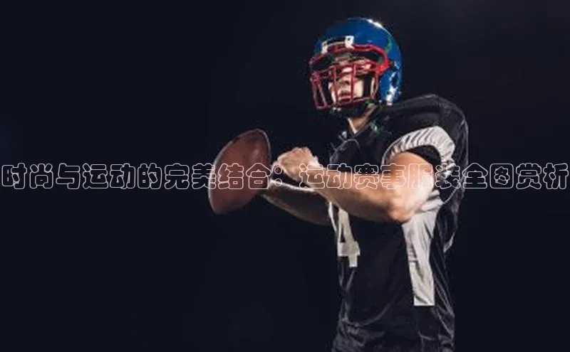 时尚与运动的完美结合：运动赛事服装全图赏析