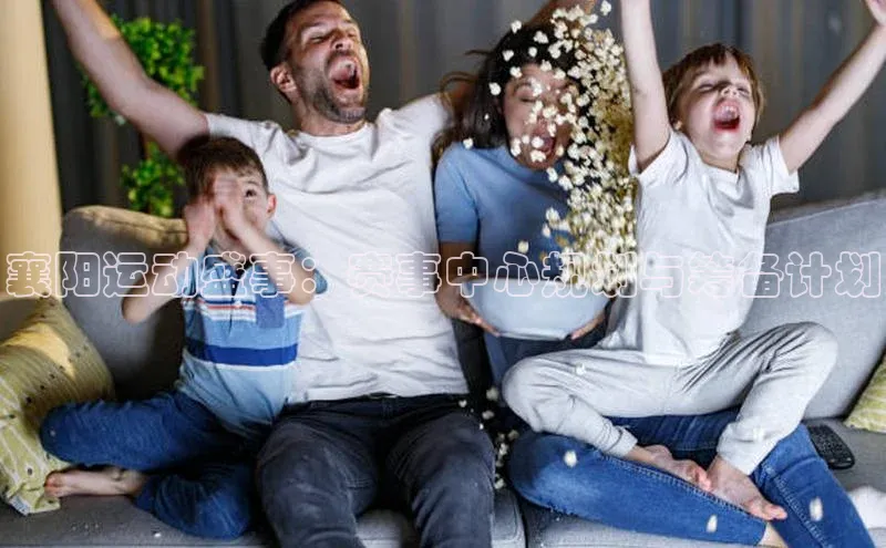 襄阳运动盛事：赛事中心规划与筹备计划