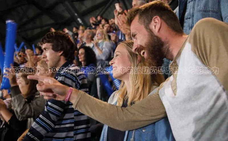 冠军聚首：2023年重要商业赛事中的运动员幕后故事与影响力