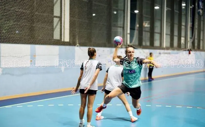 竞技的魅力：探讨运动竞赛中的团队协作与个人挑战